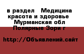  в раздел : Медицина, красота и здоровье . Мурманская обл.,Полярные Зори г.